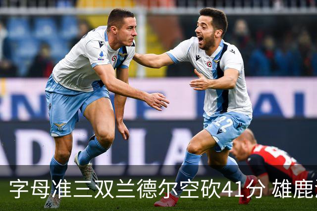 字母准三双兰德尔空砍41分 雄鹿淘汰尼克斯